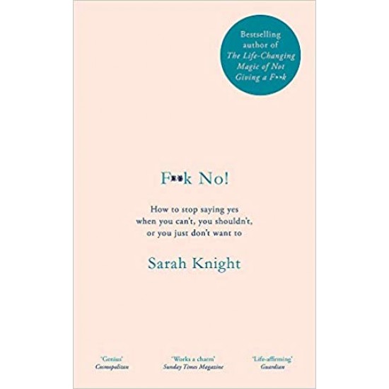 F**k No!: How to stop saying yes, when you can't, you shouldn't, or you just don't want to