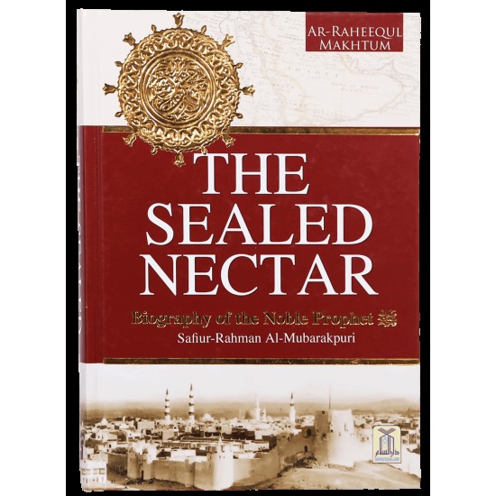 The Sealed Nectar (Ar-raheeq Al-makhtum) Biography Of The Noble Prophet (S.A.W)