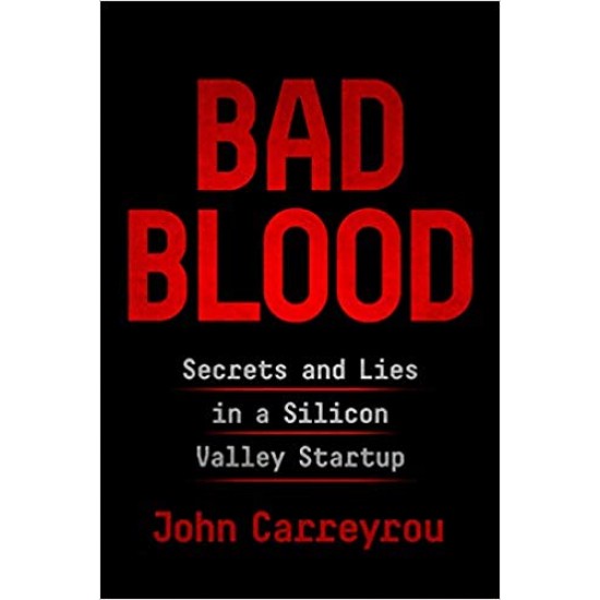 Bad Blood: Secrets and Lies in a Silicon Valley Startup