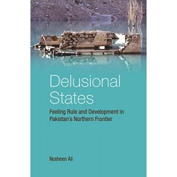 Delusional States: Feeling Rule and Development in Pakistan's Northern Frontier