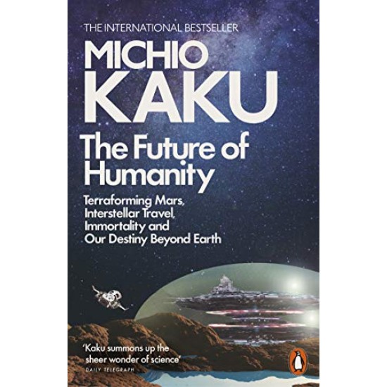 The Future of Humanity: Terraforming Mars, Interstellar Travel, Immortality, and Our Destiny Beyond