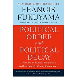 Political Order and Political Decay: From the Industrial Revolution to the Globalization of Democracy 