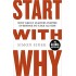 Start With Why: How Great Leaders Inspire Everyone To Take Action