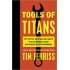 Tools of Titans: The Tactics, Routines and Habits of Billionaires, Icons and World-Class Performers