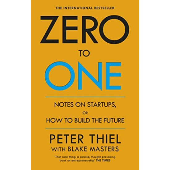 Zero to One: Notes on Start Ups, or How to Build the Future 